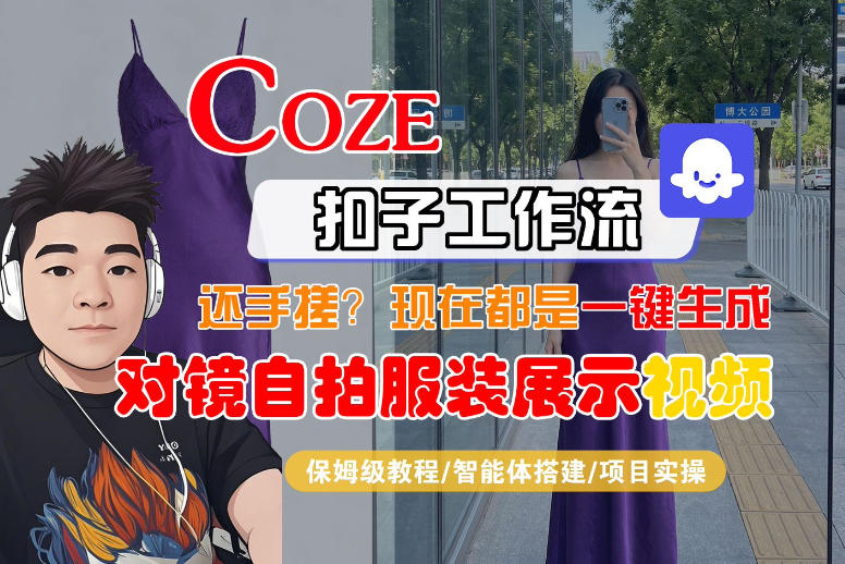 Coze智能体工作流一键生成“对镜自拍服装展示“短视频，全流程保姆级教学-21资源库