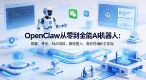 OpenClaw从零到全能AI机器人：部署、开发、Skill组装、微信接入、商业自动化全实战-21资源库
