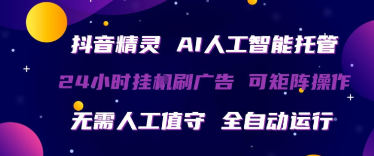抖音精灵AI人工智能托管，24小时全自动刷广告，无需人工值守，可矩阵操作【揭秘】-21资源库