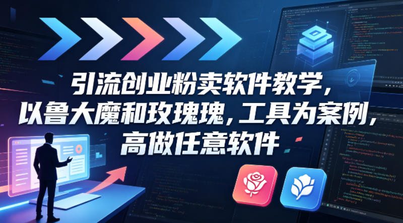 引流创业粉卖软件教学，以鲁大魔和玫瑰工具为案例，可做任意软件-21资源库