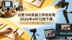 日更100实条‬战工作坊东莞2026年4月12线下课，来学我们的选题、内容、拍摄、剪辑全流程-21资源库