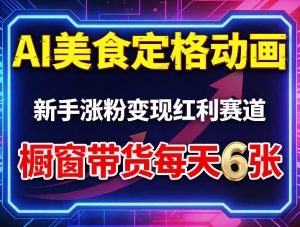 AI美食定格动画,新手涨粉变现红利赛道,橱窗带货每天6张+收徒变现-21资源库