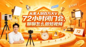 从素人到百万大V 72小时闭门会，聊聊怎么做短视频【文档+图片】-21资源库