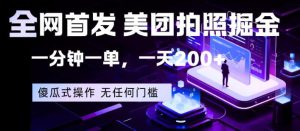 全网首发，美团拍照掘金，一分钟一单，一天200+，一部手机即可，无任何门槛【揭秘】-21资源库