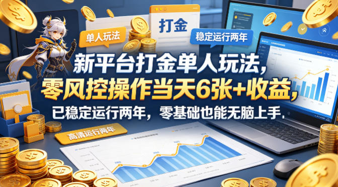 新平台打金单人玩法，零风控操作当天6张+收益，已稳定运行两年，零基础也能无脑上手【揭秘】-21资源库