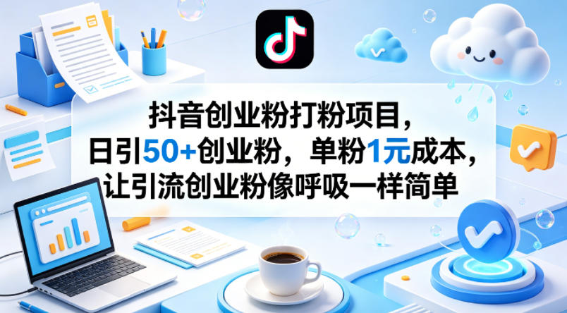 抖音创业粉打粉项目，日引50+创业粉，单粉1元成本，让引流创业粉像呼吸一样简单-21资源库