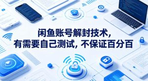 闲鱼账号解封技术，有需要自己测试，不保证百分百-21资源库