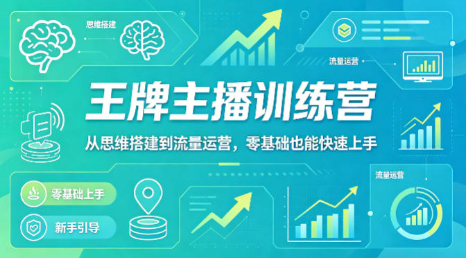 抖音王牌主播训练营，从思维搭建到流量运营，零基础也能快速上手-21资源库