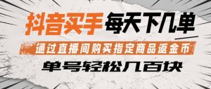 抖音买手通过直播间购买指定商品返金币，每天几单，轻松日入几张【揭秘】-21资源库