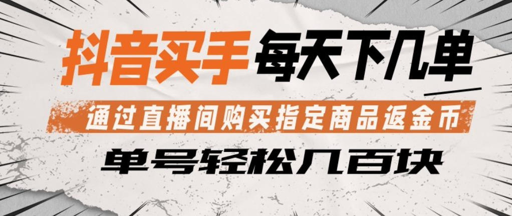 抖音买手通过直播间购买指定商品返金币，每天几单，轻松日入几张【揭秘】-21资源库