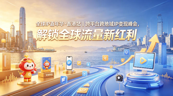 全球IP嘉年华·香港站｜跨平台跨地域IP变现峰会，解锁全球流量新红利-21资源库