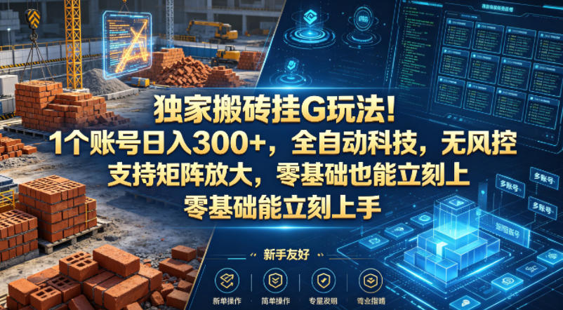 独家搬砖挂G玩法！1个账号日入300+，全自动科技，无风控支持矩阵放大，零基础也能立刻上手【揭秘】-21资源库