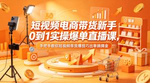 短视频电商带货新手0到1实操爆单直播课，手把手教你短视频带货爆技巧出单搞佣金-21资源库