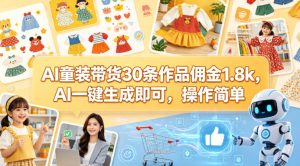 AI童装带货30条作品佣金1.8k，AI一键生成即可，操作简单-21资源库