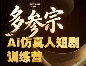 多参宗Ai仿真人短剧训练营第四期，全流程落地，新手也能做爆款短剧，稳稳抓住风口红利-21资源库