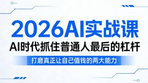 2026AI实战课,AI时代抓住普通人最后的杠杆,打磨真正让自己值钱的两大能力-21资源库
