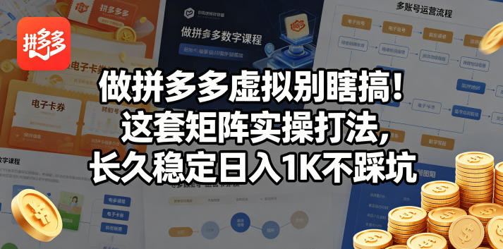 做拼多多虚拟别瞎搞！这套矩阵实操打法，长久稳定日入1K不踩坑【揭秘】-21资源库