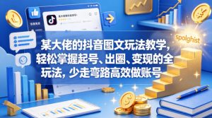 某大佬的抖音图文玩法教学，轻松掌握起号、出圈、变现的全套玩法，少走弯路高效做账号-21资源库
