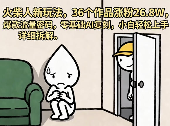 火柴人新玩法，36个作品涨粉26.8W，爆款流量密码，零基础AI复刻，小白轻松上手，详细拆解-21资源库