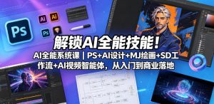 解锁AI全能技能！AI全能系统课｜PS+AI设计+MJ绘画+SD工作流+AI视频智能体，从入门到商业落地-21资源库