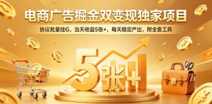 电商广告掘金双变现独家项目，协议批量挂G，当天收益5张+，每天稳定产出，附全套工具【揭秘】-21资源库