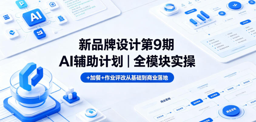 新品牌设计第9期AI辅助计划｜全模块实操+加餐+作业评改从基础到商业落地-21资源库