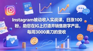 Instagram被动收入实战课，日涨100粉，助您在IG上打造并销售数字产品，每周3000美刀的营收【原创双语字幕】-21资源库
