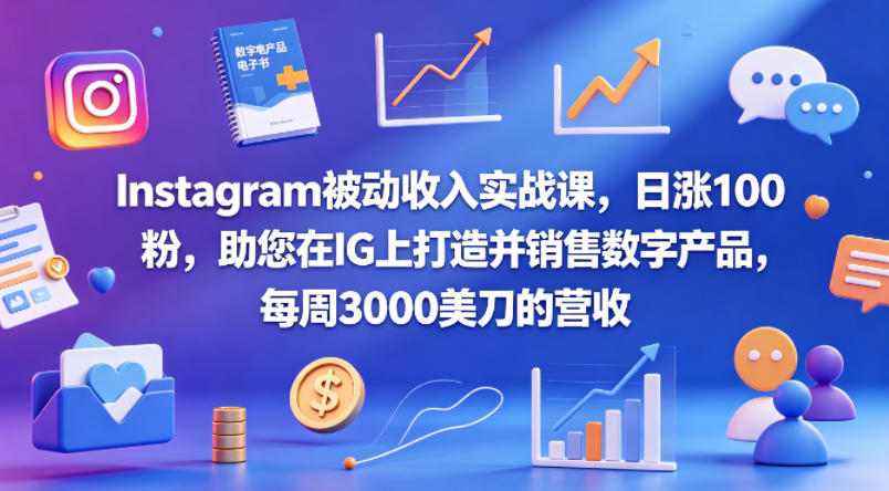 Instagram被动收入实战课，日涨100粉，助您在IG上打造并销售数字产品，每周3000美刀的营收【原创双语字幕】-21资源库