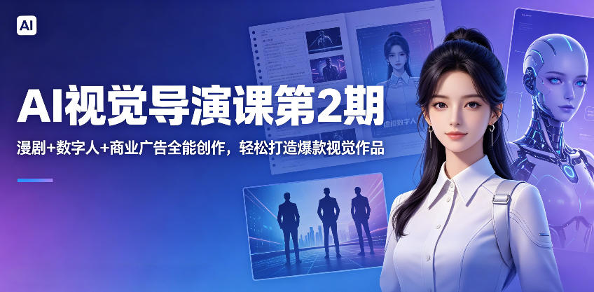 AI视觉导演课第2期，漫剧+数字人+商业广告全能创作，轻松打造爆款视觉作品-21资源库