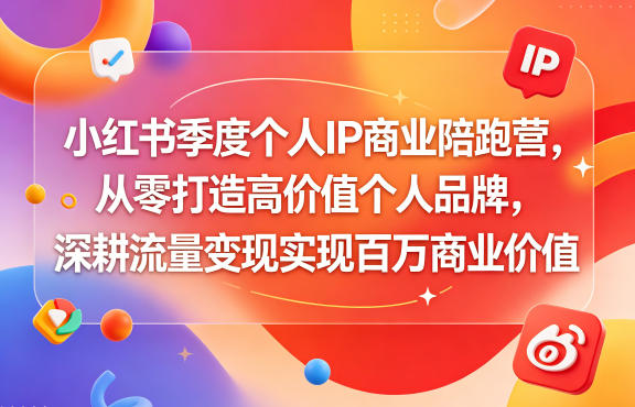 小红书季度个人IP商业陪跑营，从零打造高价值个人品牌，深耕流量变现实现百万商业价值-21资源库