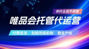 唯品会托管代运营，付费投流玩法，包赔兜底机制，稳定产出【揭秘】-21资源库