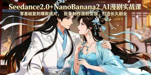 Seedance2.0+NanoBanana2 AI漫剧实战课，零基础复刻爆款成片涨粉变现，打造长久副业收益-21资源库