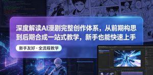 深度解读AI漫剧完整创作体系,从前期构思到后期合成一站式教学,新手也能快速上手-21资源库