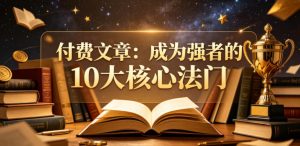 付费文章：成为强者的10大核心法门-21资源库