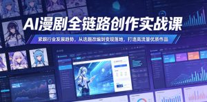AI漫剧全链路创作实战课，紧跟行业发展趋势，从选题改编到变现落地，打造高流量优质作品-21资源库