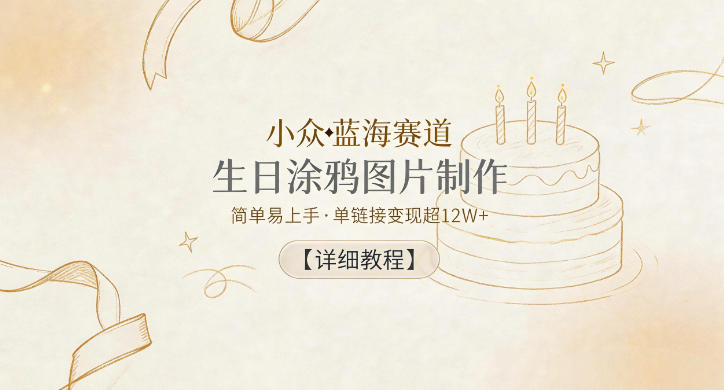 小众蓝海赛道，生日涂鸦图片制作，简单易上手，单链接变现超12W+【详细教程】-21资源库