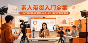 素人带货入门全案，一站式打通短视频与直播带货从认知、起号、实操到变现的完整闭环-21资源库