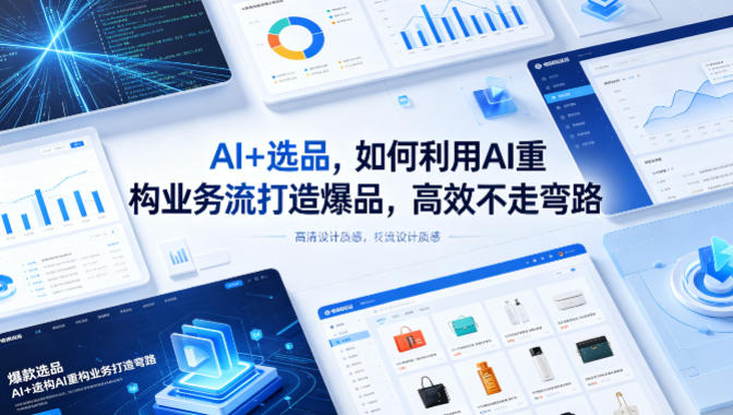 AI+选品，如何利用AI重构业务流打造爆品，高效不走弯路-21资源库