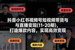 抖音小红书视频号短视频带货与直播变现(10-21期)，打造爆款内容，实现高效变现（更新05月）-21资源库