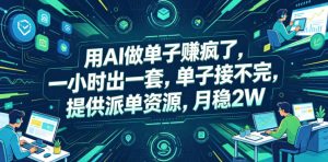 用AI做单子賺疯了,一小时出一套,单子接不完,提供派单资源,月稳2W【揭秘】-21资源库