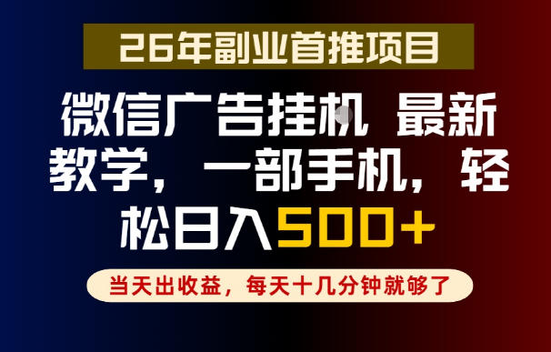 副业一点都不难，微信广告挂G，每天十几分钟就够了，保底日入500+，长期稳定【揭秘】-21资源库