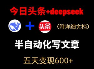 今日头条项目新玩法，deepseek半自动出文章，五天变现6张+-21资源库