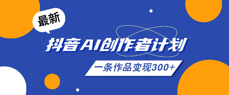 26年最新抖音AI创作者计划实操课程，一条作品变现300+-21资源库