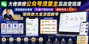 大佬亲授公众号流量主实战变现课，蓝海赛道全覆盖，AI量产原创内容，单账号月入5k+矩阵放大全流程教学-21资源库