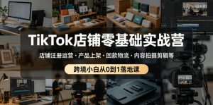 TikTok店铺零基础实战营，店铺注册运营・产品上架・回款物流・内容拍摄剪辑等 ，跨境小白从0到1落地课-21资源库