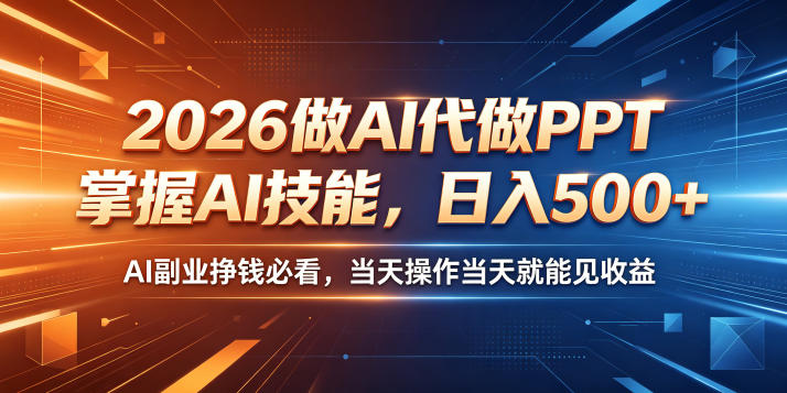 2026做AI代做PPT，掌握AI技能，日入500+，AI副业挣钱必看，当天操作当天就能见收益【揭秘】-21资源库
