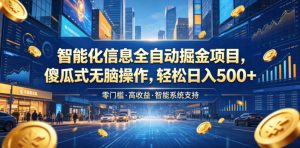 智能化信息全自动掘金项目，傻瓜式无脑操作，轻松日入500+【揭秘】-21资源库