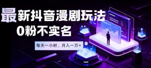 最新蓝海风口项目，抖音漫剧，0粉不实名每天一小时，月入1W+【揭秘】-21资源库