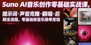 Suno AI音乐创作实战课，提示词・声音克隆・翻唱・后期全流程，零基础做音乐接单变现-21资源库