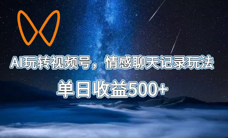 AI玩转视频号，情感聊天记录玩法，单日收益500+【揭秘】-21资源库